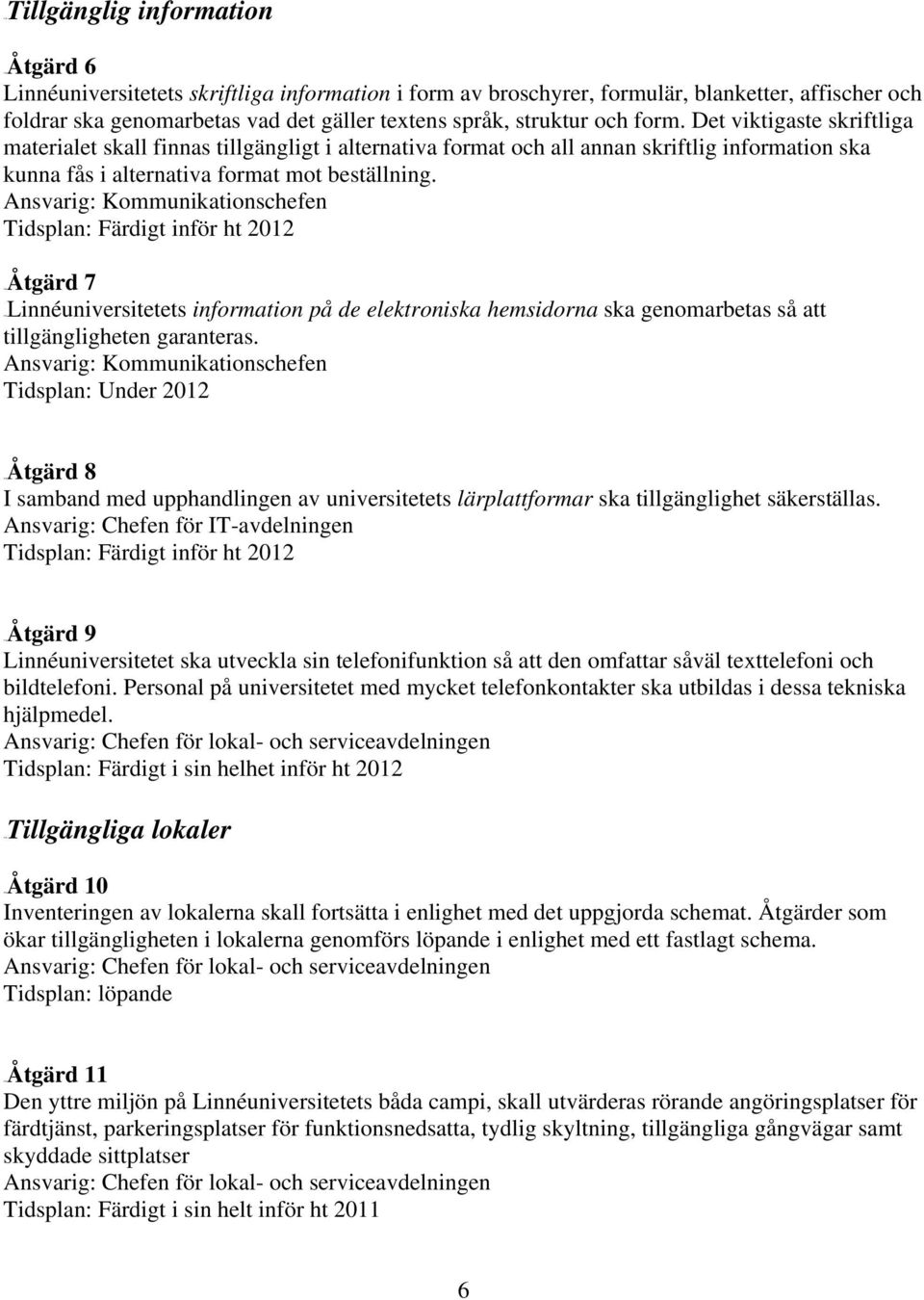 Ansvarig: Kommunikationschefen Tidsplan: Färdigt inför ht 2012 24BÅtgärd 7 25BLinnéuniversitetets information på de elektroniska hemsidorna ska genomarbetas så att tillgängligheten garanteras.