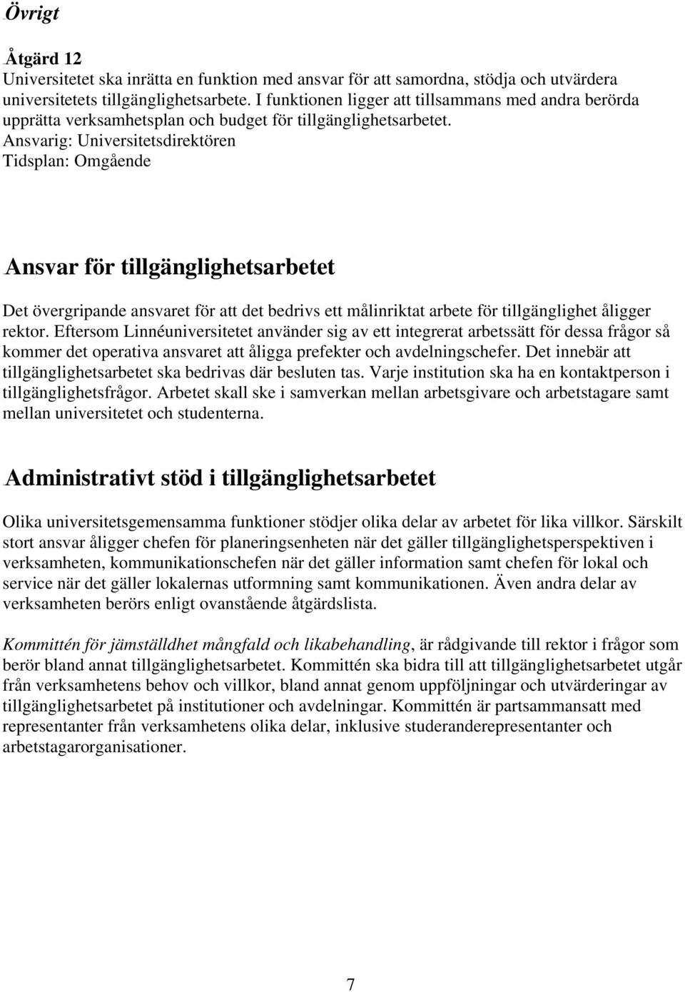 Ansvarig: Universitetsdirektören Tidsplan: Omgående 15BAnsvar för tillgänglighetsarbetet Det övergripande ansvaret för att det bedrivs ett målinriktat arbete för tillgänglighet åligger rektor.