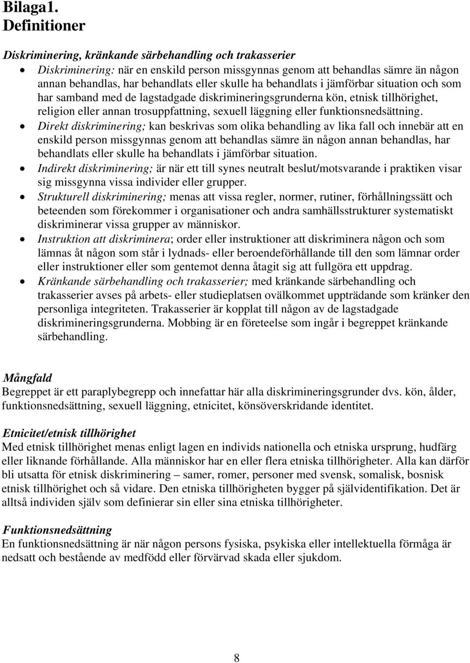 skulle ha behandlats i jämförbar situation och som har samband med de lagstadgade diskrimineringsgrunderna kön, etnisk tillhörighet, religion eller annan trosuppfattning, sexuell läggning eller