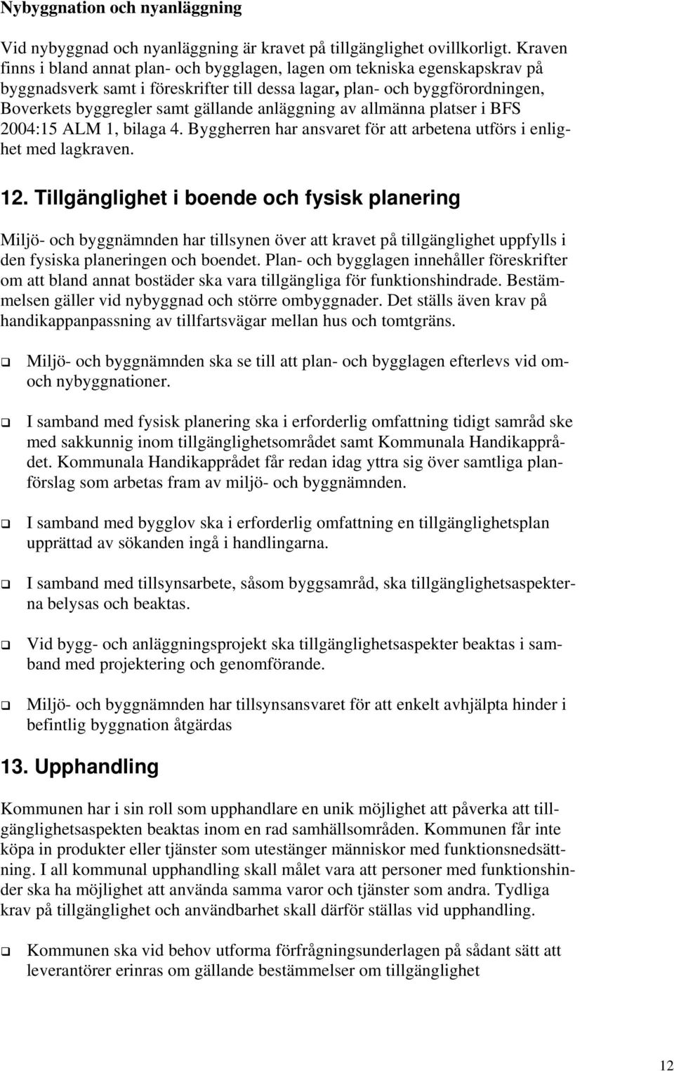 anläggning av allmänna platser i BFS 2004:15 ALM 1, bilaga 4. Byggherren har ansvaret för att arbetena utförs i enlighet med lagkraven. 12.