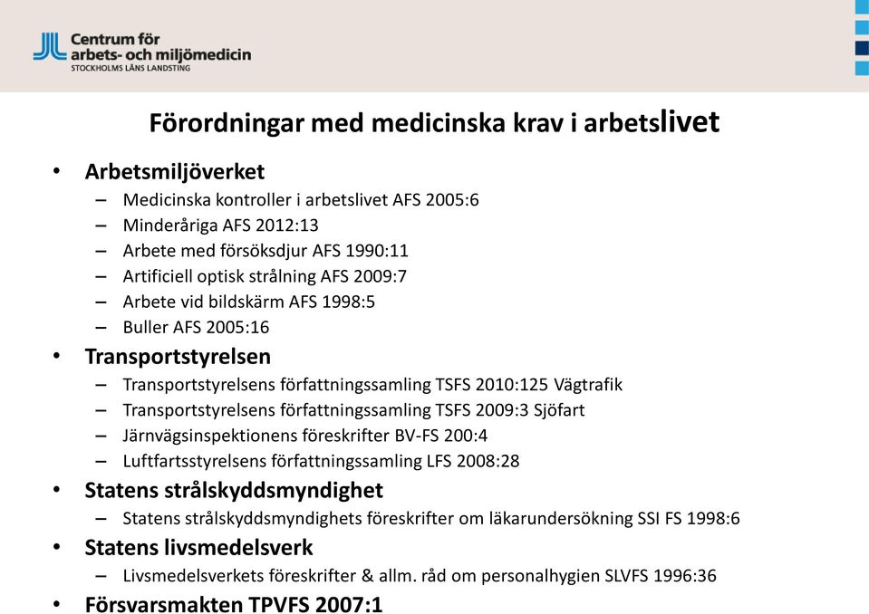 författningssamling TSFS 2009:3 Sjöfart Järnvägsinspektionens föreskrifter BV-FS 200:4 Luftfartsstyrelsens författningssamling LFS 2008:28 Statens strålskyddsmyndighet Statens