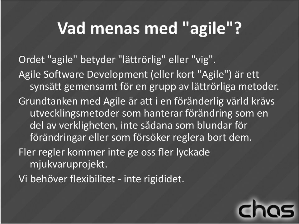 Grundtanken med Agile är att i en föränderlig värld krävs utvecklingsmetoder som hanterar förändring som en del av