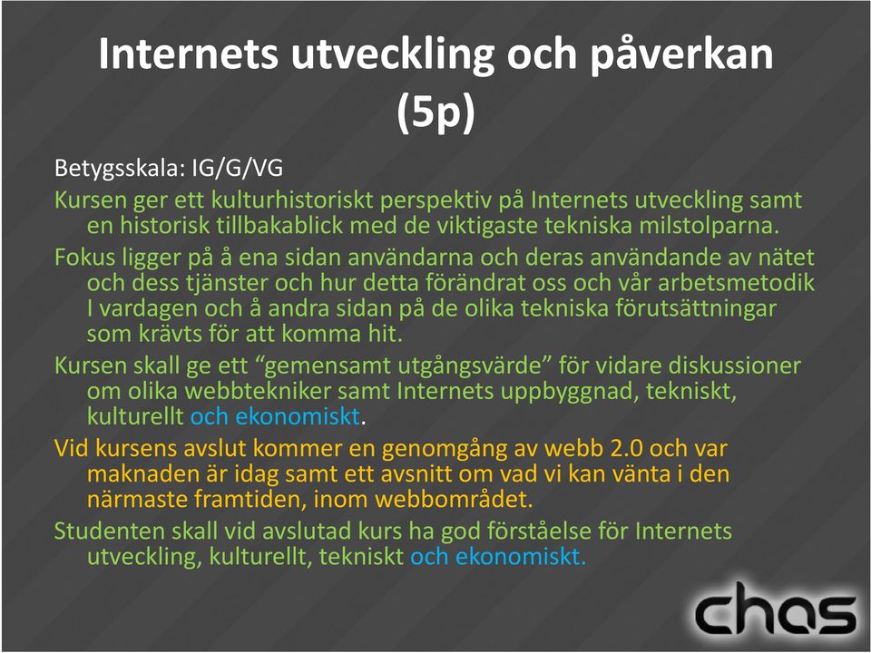 Fokus ligger på å ena sidan användarna och deras användande av nätet och dess tjänster och hur detta förändrat oss och vår arbetsmetodik I vardagen och å andra sidan på de olika tekniska