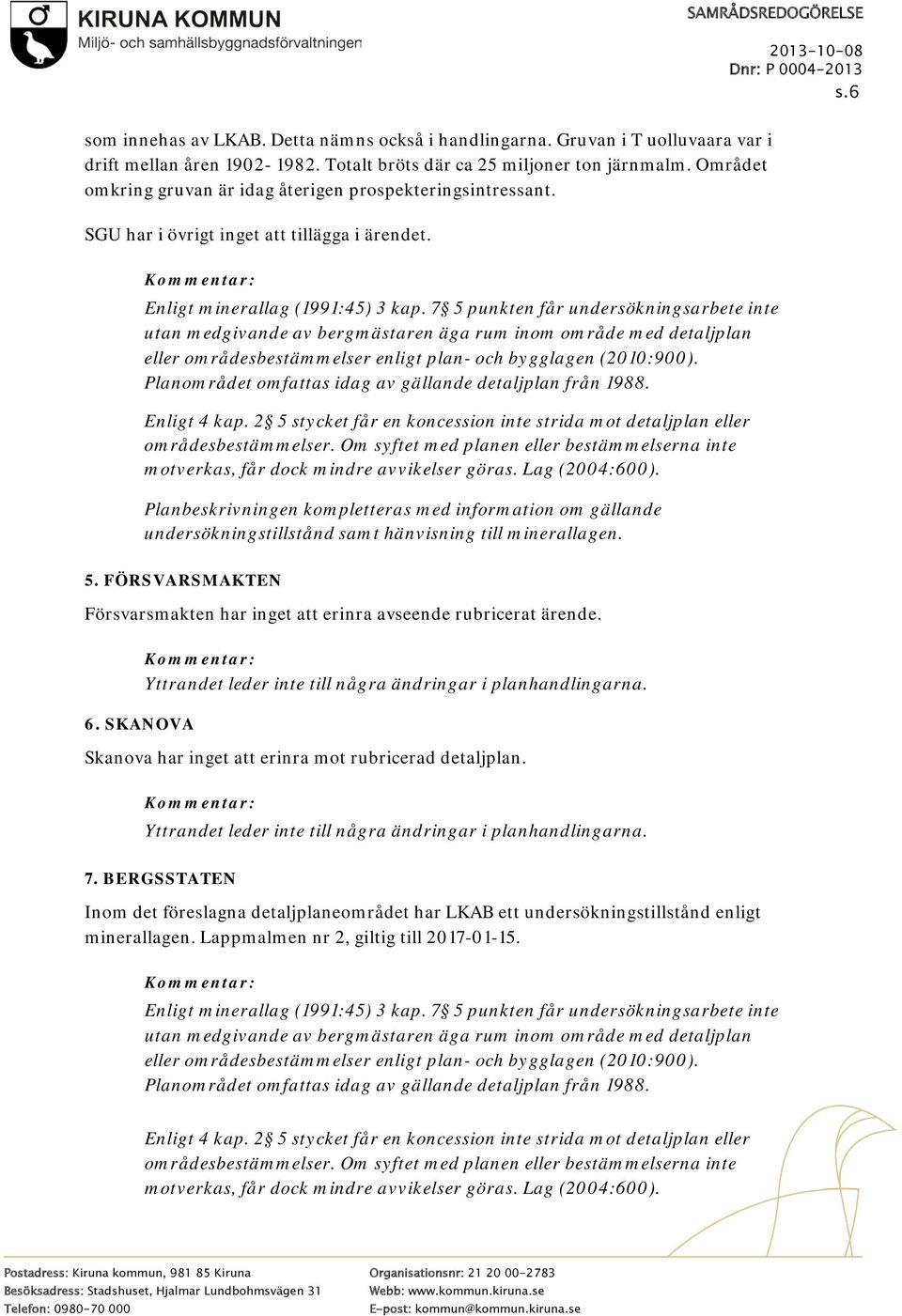 7 5 punkten får undersökningsarbete inte utan medgivande av bergmästaren äga rum inom område med detaljplan eller områdesbestämmelser enligt plan- och bygglagen (2010:900).