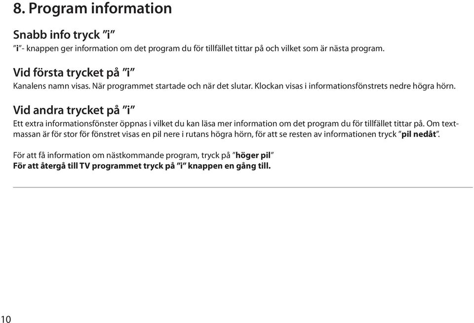 Vid andra trycket på i Ett extra informationsfönster öppnas i vilket du kan läsa mer information om det program du för tillfället tittar på.