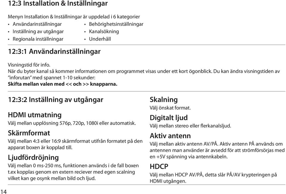 Du kan ändra visningstiden av inforutan med spannet 1-10 sekunder: Skifta mellan valen med << och >> knapparna.