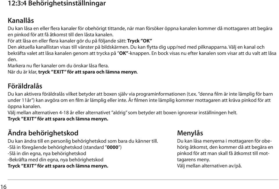 Välj en kanal och bekräfta valet att låsa kanalen genom att trycka på OK -knappen. En bock visas nu efter kanalen som visar att du valt att låsa den. Markera nu fler kanaler om du önskar låsa flera.