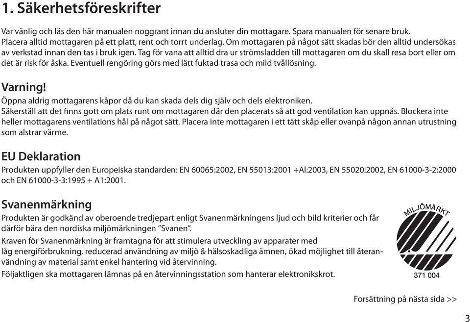 Tag för vana att alltid dra ur strömsladden till mottagaren om du skall resa bort eller om det är risk för åska. Eventuell rengöring görs med lätt fuktad trasa och mild tvållösning. Varning!