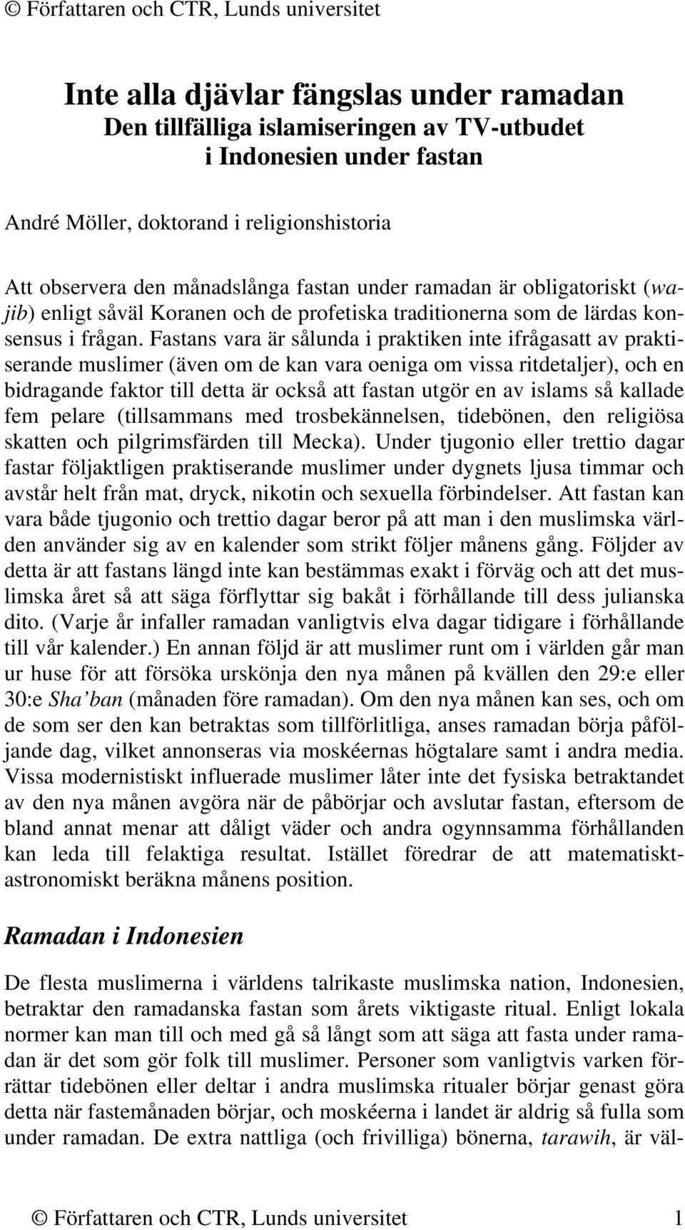 Fastans vara är sålunda i praktiken inte ifrågasatt av praktiserande muslimer (även om de kan vara oeniga om vissa ritdetaljer), och en bidragande faktor till detta är också att fastan utgör en av