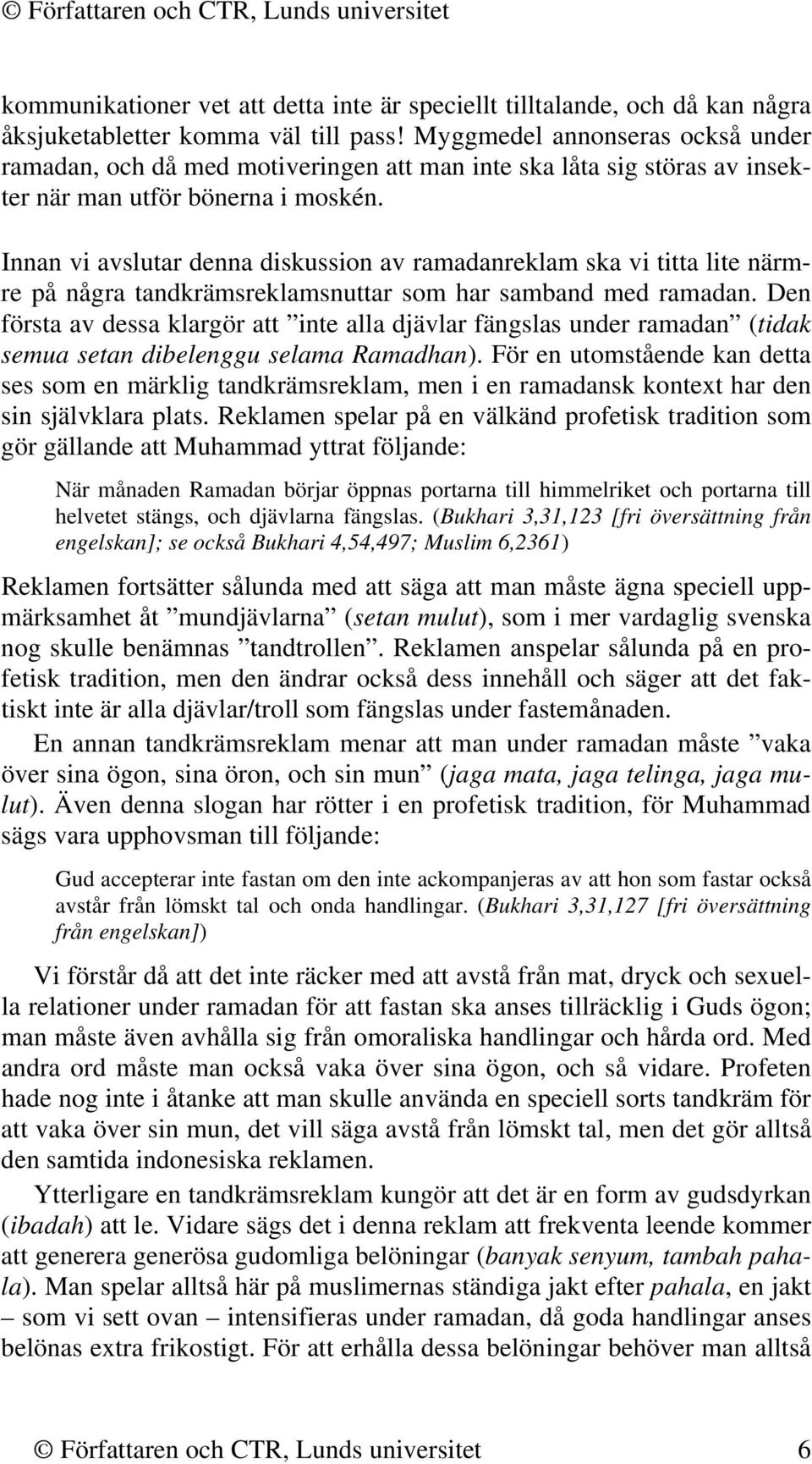 Innan vi avslutar denna diskussion av ramadanreklam ska vi titta lite närmre på några tandkrämsreklamsnuttar som har samband med ramadan.