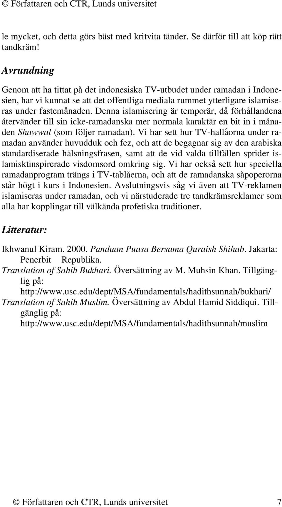 Denna islamisering är temporär, då förhållandena återvänder till sin icke-ramadanska mer normala karaktär en bit in i månaden Shawwal (som följer ramadan).