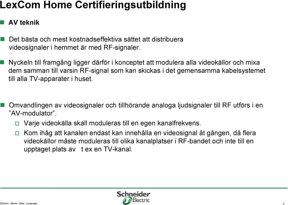 alla TV-apparater i huset. Omvandlingen av videosignaler och tillhörande analoga ljudsignaler till RF utförs i en AV-modulator.