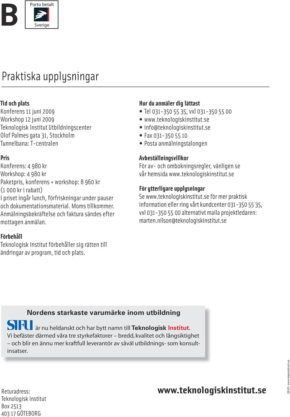 Anmälningsbekräftelse och faktura sändes efter mottagen anmälan. Hur du anmäler dig lättast Tel 031-350 55 35, vxl 031-350 55 00 info@teknologiskinstitut.