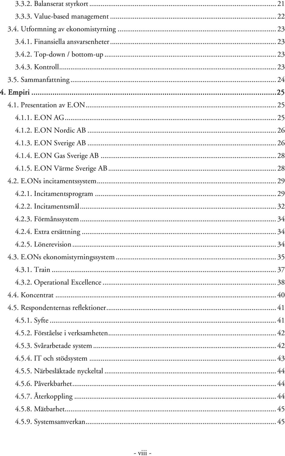 .. 28 4.2. E.ONs incitamentssystem... 29 4.2.1. Incitamentsprogram... 29 4.2.2. Incitamentsmål... 32 4.2.3. Förmånssystem... 34 4.2.4. Extra ersättning... 34 4.2.5. Lönerevision... 34 4.3. E.ONs ekonomistyrningssystem.