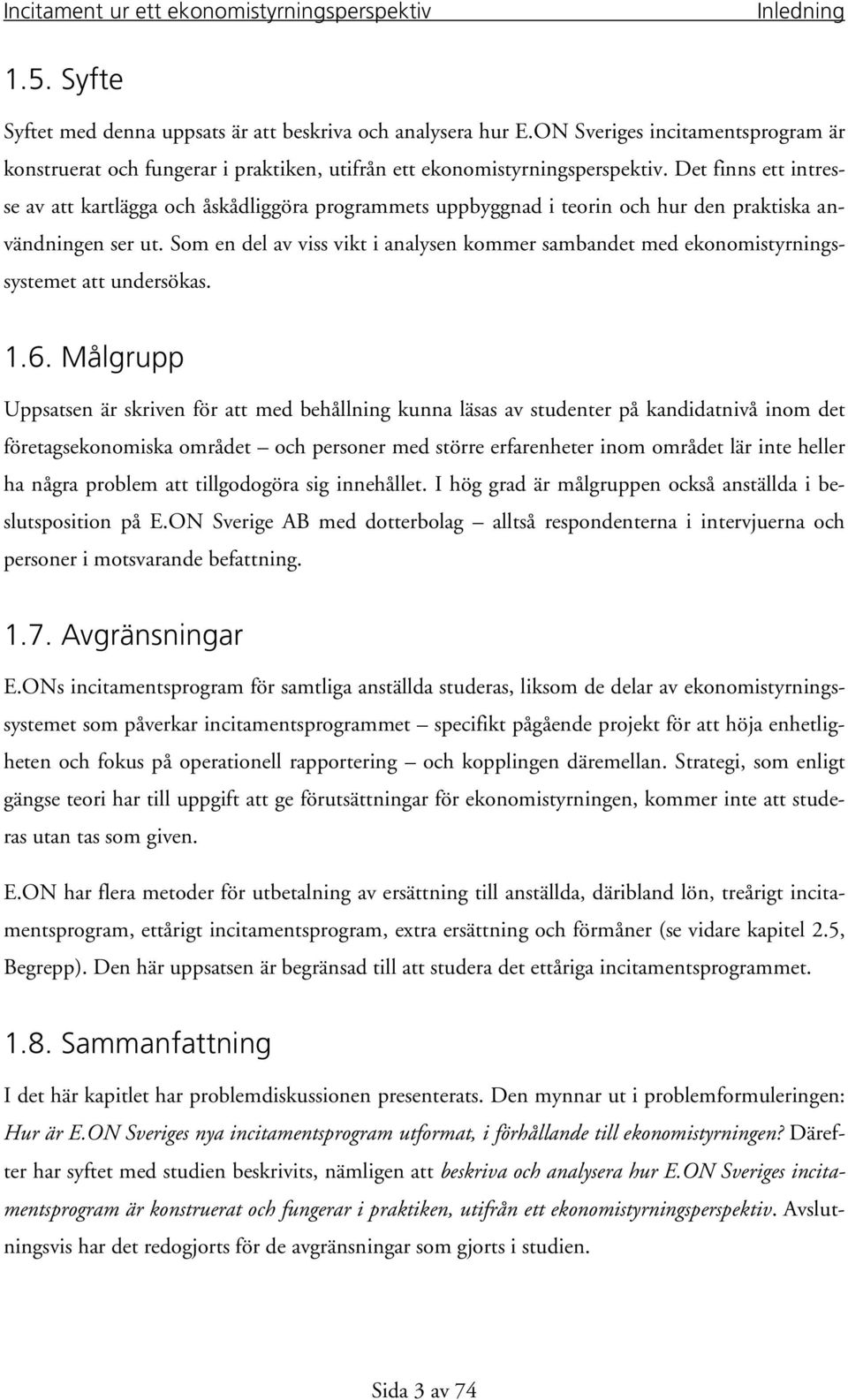 Som en del av viss vikt i analysen kommer sambandet med ekonomistyrningssystemet att undersökas. 1.6.