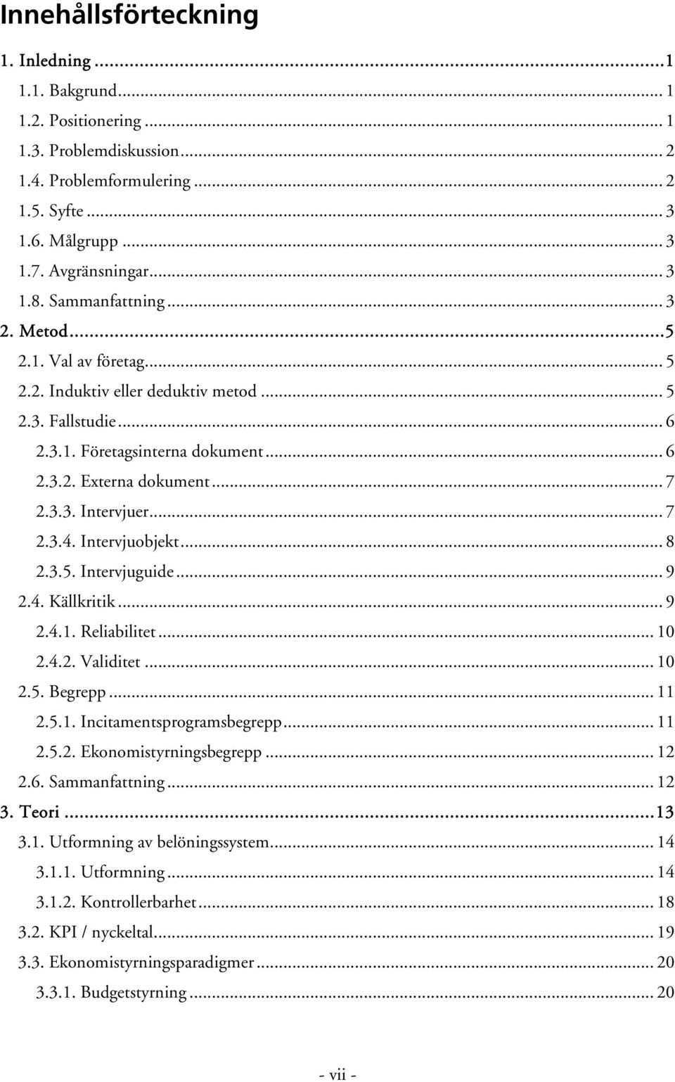 .. 7 2.3.4. Intervjuobjekt... 8 2.3.5. Intervjuguide... 9 2.4. Källkritik... 9 2.4.1. Reliabilitet... 10 2.4.2. Validitet... 10 2.5. Begrepp... 11 2.5.1. Incitamentsprogramsbegrepp... 11 2.5.2. Ekonomistyrningsbegrepp.