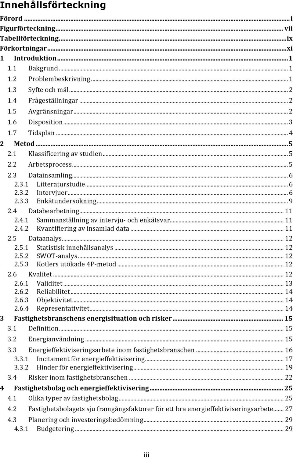 ..6, 2.3.2, Intervjuer...6, 2.3.3, Enkätundersökning...9, 2.4, Databearbetning...11, 2.4.1, SammanställningavintervjuEochenkätsvar...11, 2.4.2, Kvantifieringavinsamladdata...11, 2.5, Dataanalys...12, 2.