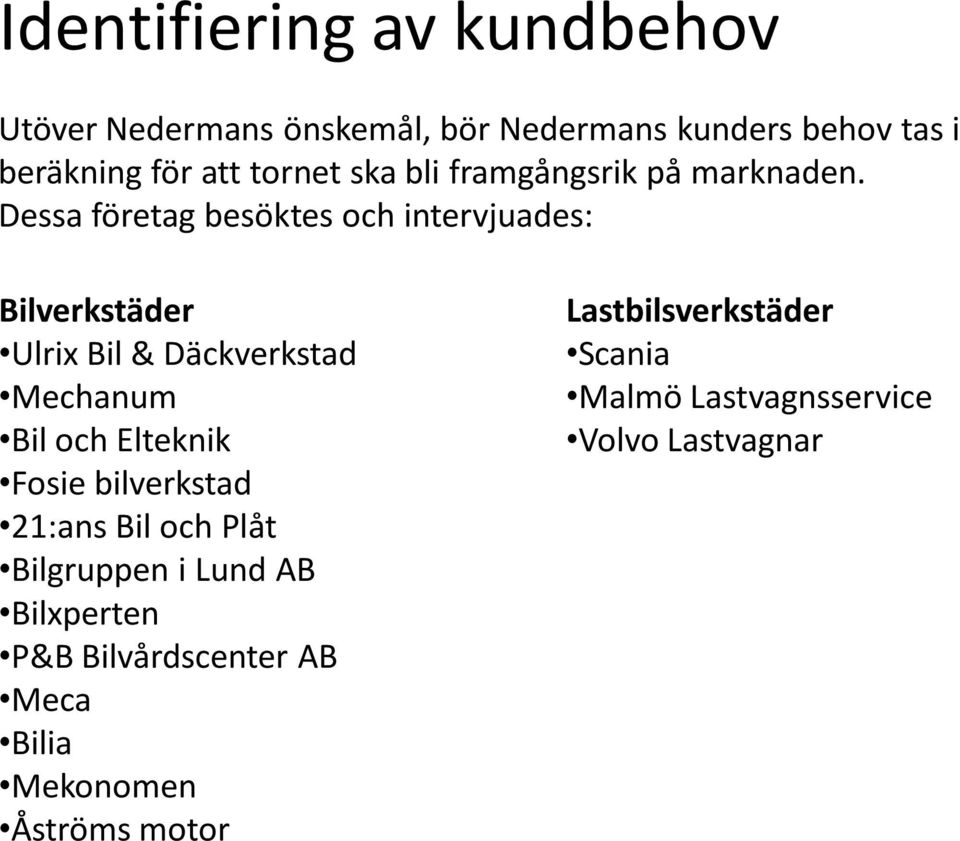 Dessa företag besöktes och intervjuades: Bilverkstäder Ulrix Bil & Däckverkstad Mechanum Bil och Elteknik Fosie