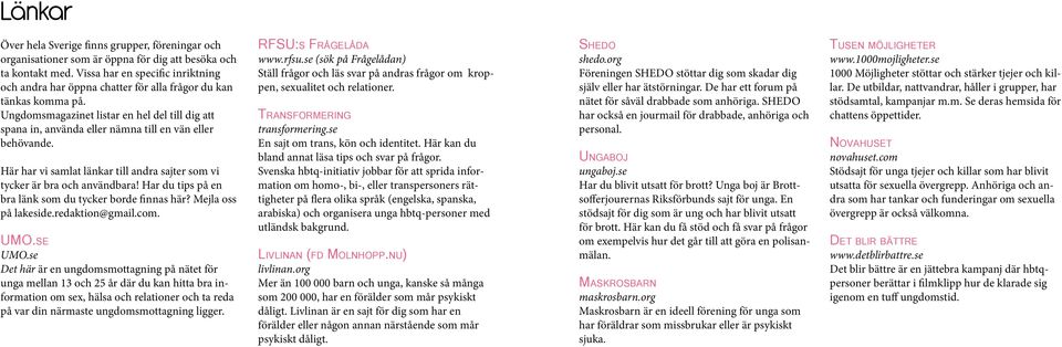 Ungdomsmagazinet listar en hel del till dig att spana in, använda eller nämna till en vän eller behövande. Här har vi samlat länkar till andra sajter som vi tycker är bra och användbara!