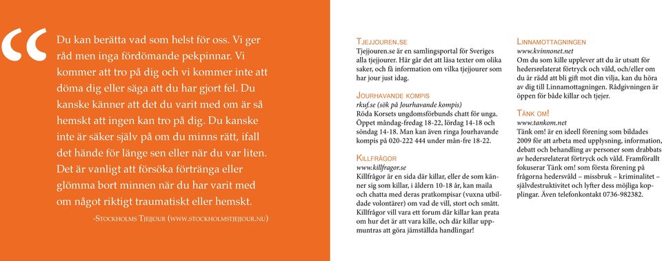 Det är vanligt att försöka förtränga eller glömma bort minnen när du har varit med om något riktigt traumatiskt eller hemskt. -Stockholms Tjejjour (www.stockholmstjejjour.nu) Tjejjouren.se Tjejjouren.