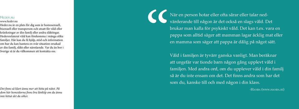 Var du än bor i Sverige så är du välkommen att kontakta oss. Det finns så klart ännu mer att hitta på nätet. På dom här hemsidorna finns bra länktip om du ännu inte hittat det du söker.