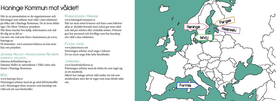 nomoreviolence.eu kan man läsa om projektet. Johanna Helles- projektledare No more domestic violence. Johanna.helles@haninge.se Johanna Helles är samordnare i Våld i nära relationer i Haninge Kommun.