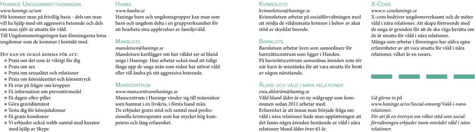 Hit kan du också komma för att: Prata om det som är viktigt för dig Prata om sex Prata om sexualitet och relationer Prata om könsidentitet och könsuttryck Få svar på frågor om kroppen Få information