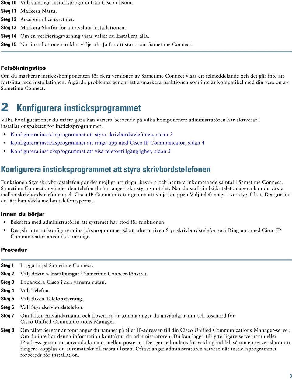 Felsökningstips Om du markerar instickskomponenten för flera versioner av Sametime Connect visas ett felmeddelande och det går inte att fortsätta med installationen.