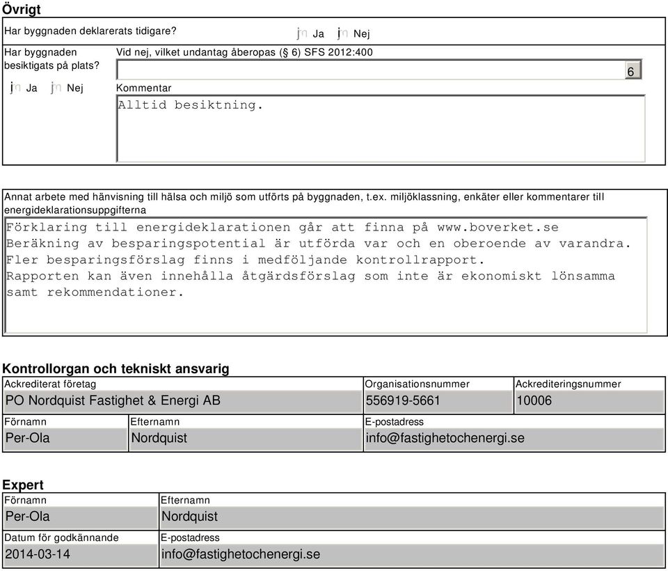 miljöklassning, enkäter eller kommentarer till energideklarationsuppgifterna Förklaring till energideklarationen går att finna på www.boverket.