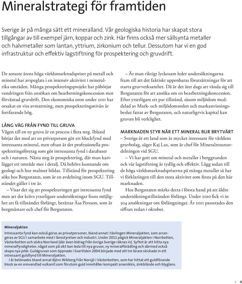 De senaste årens höga världsmarknadspriser på metall och mineral har avspeglats i en intensiv aktivitet i mineralrika områden.