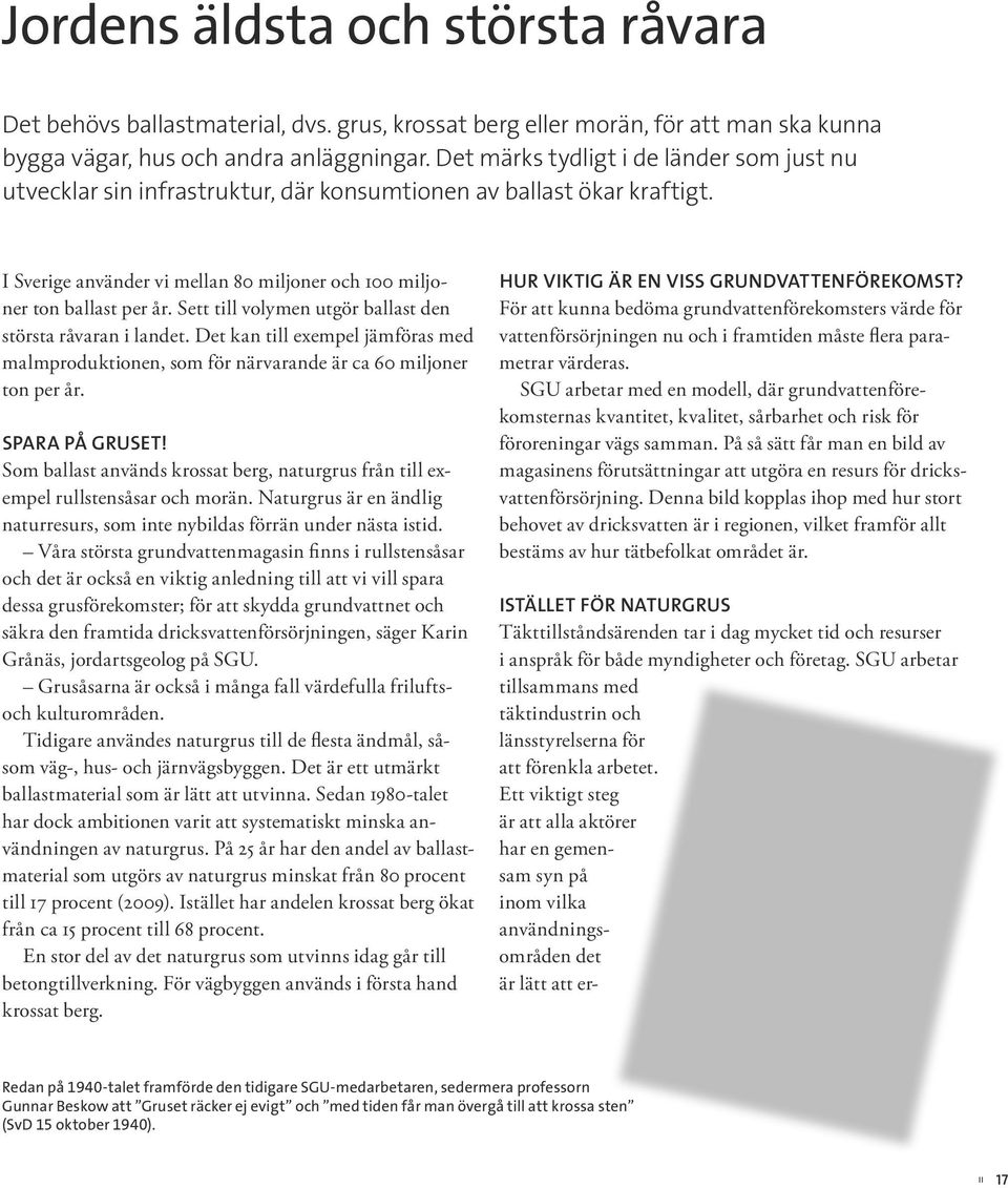 Sett till volymen utgör ballast den största råvaran i landet. Det kan till exempel jämföras med malmproduktionen, som för närvarande är ca 60 miljoner ton per år. SPARA PÅ GRUSET!