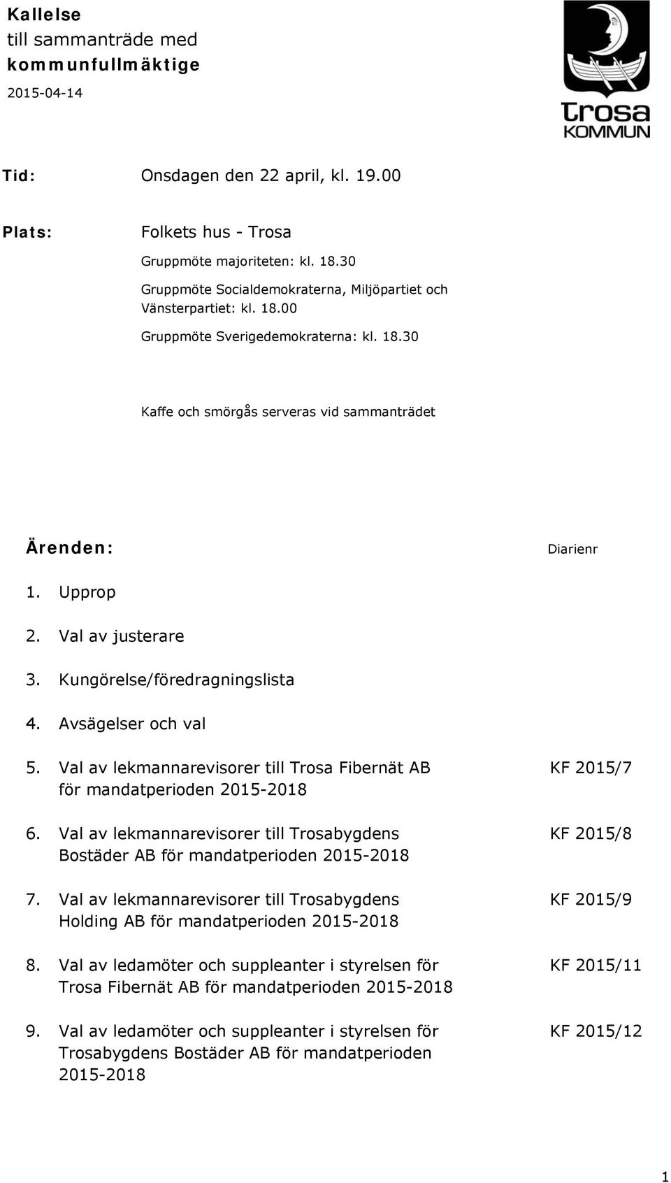 Val av justerare 3. Kungörelse/föredragningslista 4. Avsägelser och val 5. Val av lekmannarevisorer till Trosa Fibernät AB KF 2015/7 för mandatperioden 2015-2018 6.