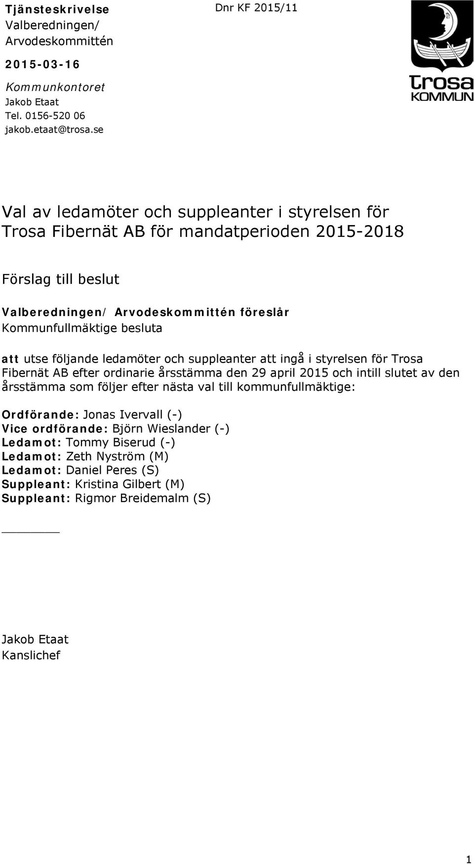 utse följande ledamöter och suppleanter att ingå i styrelsen för Trosa Fibernät AB efter ordinarie årsstämma den 29 april 2015 och intill slutet av den årsstämma som följer efter nästa val till