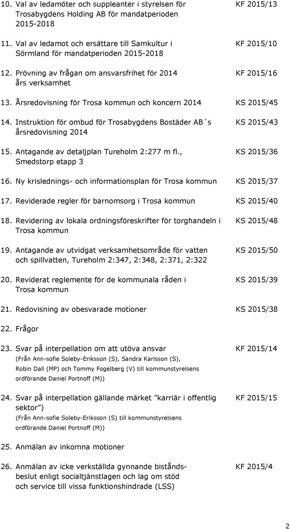 Årsredovisning för Trosa kommun och koncern 2014 KS 2015/45 14. Instruktion för ombud för Trosabygdens Bostäder AB s KS 2015/43 årsredovisning 2014 15. Antagande av detaljplan Tureholm 2:277 m fl.