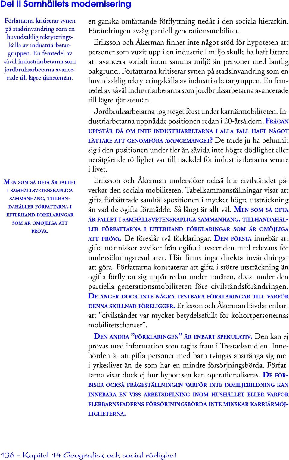 MEN SOM SÅ OFTA ÄR FALLET I SAMHÄLLSVETENSKAPLIGA SAMMANHANG, TILLHAN- DAHÅLLER FÖRFATTARNA I EFTERHAND FÖRKLARINGAR SOM ÄR OMÖJLIGA ATT PRÖVA.