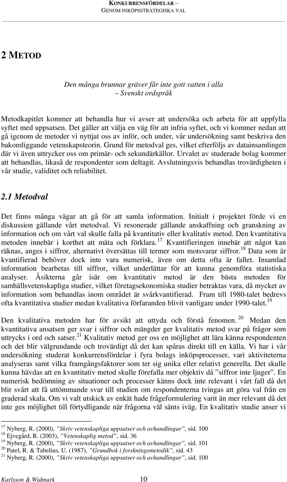 Grund för metodval ges, vilket efterföljs av datainsamlingen där vi även uttrycker oss om primär- och sekundärkällor.