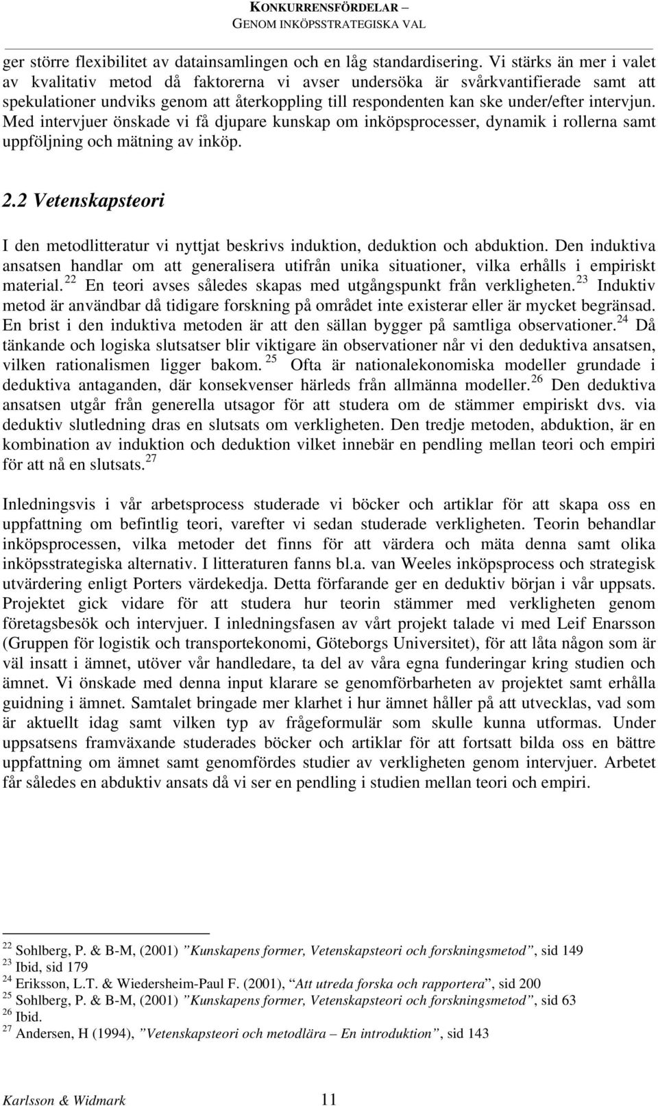 intervjun. Med intervjuer önskade vi få djupare kunskap om inköpsprocesser, dynamik i rollerna samt uppföljning och mätning av inköp. 2.