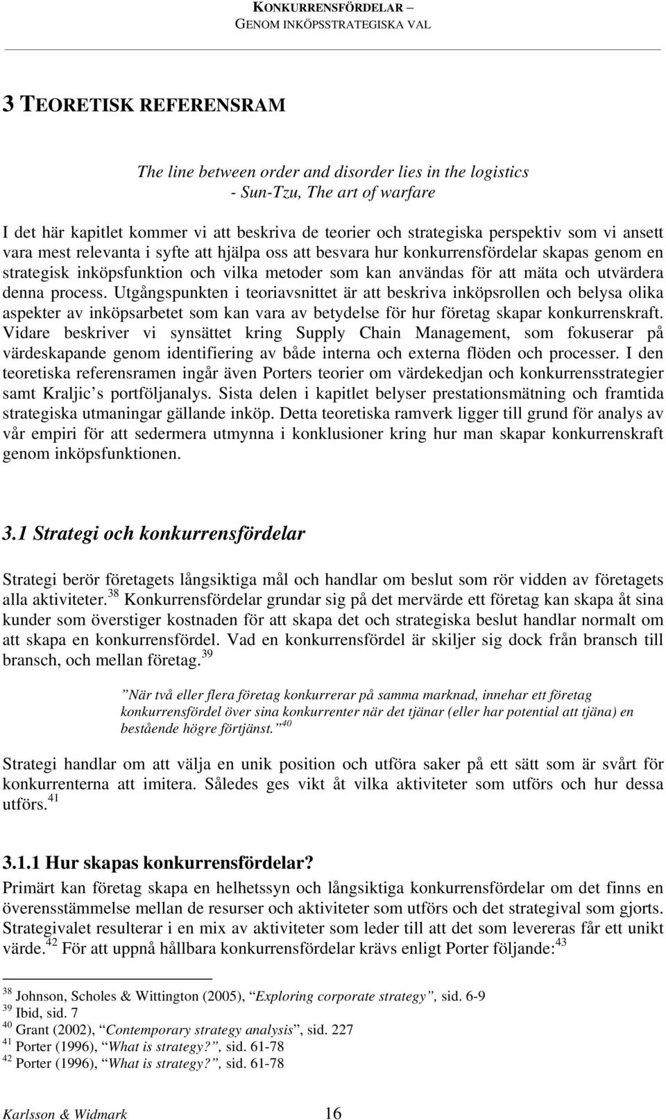 process. Utgångspunkten i teoriavsnittet är att beskriva inköpsrollen och belysa olika aspekter av inköpsarbetet som kan vara av betydelse för hur företag skapar konkurrenskraft.