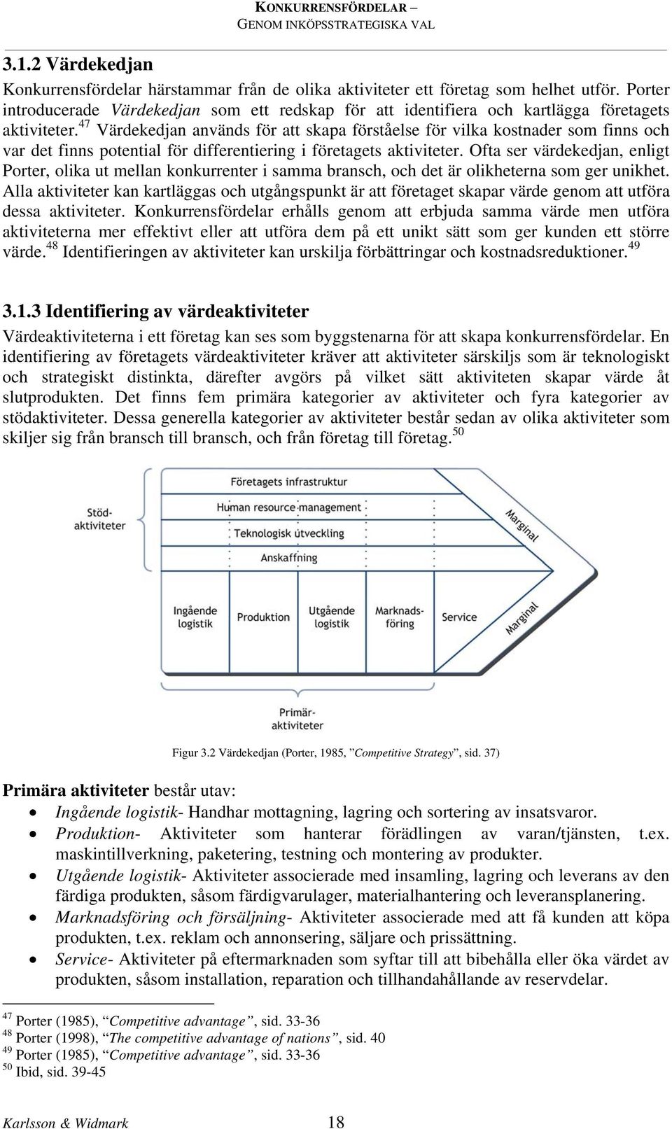 47 Värdekedjan används för att skapa förståelse för vilka kostnader som finns och var det finns potential för differentiering i företagets aktiviteter.