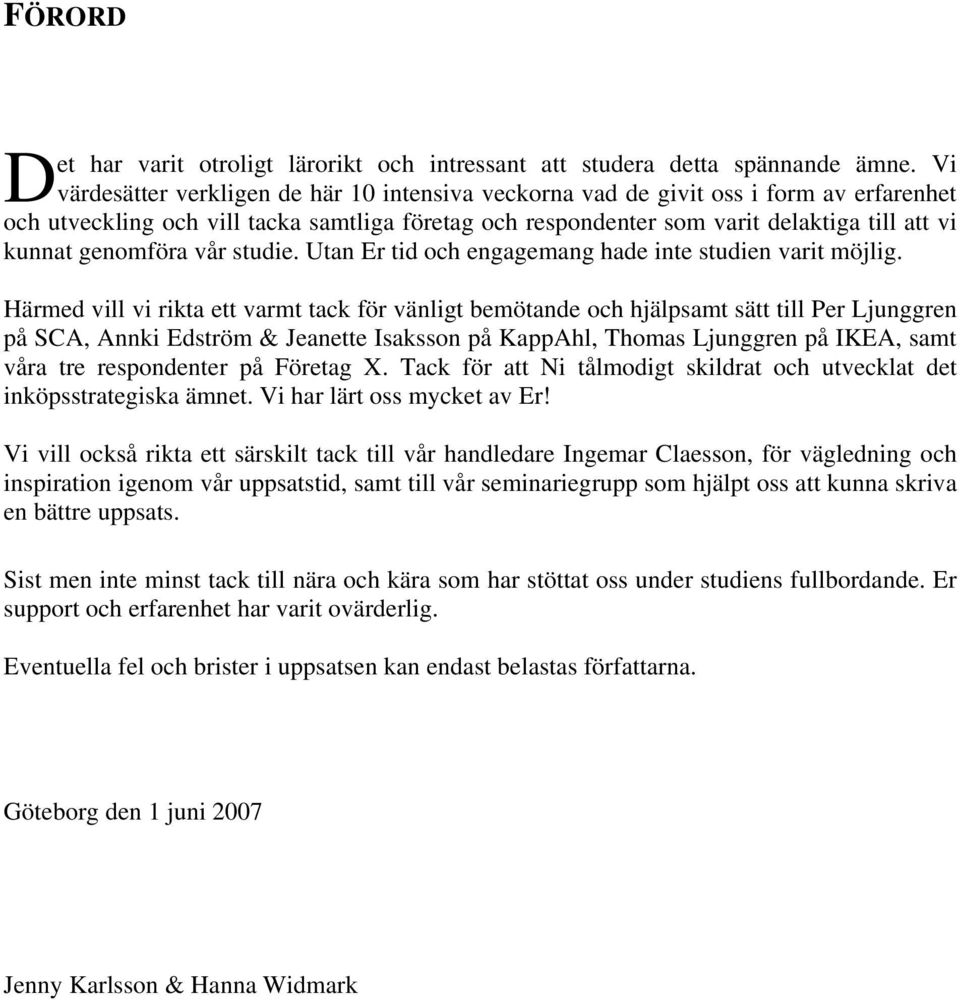 genomföra vår studie. Utan Er tid och engagemang hade inte studien varit möjlig.