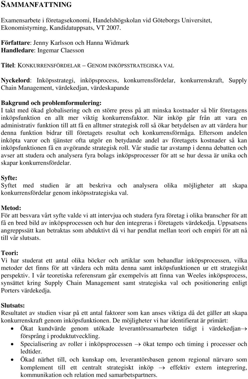 Management, värdekedjan, värdeskapande Bakgrund och problemformulering: I takt med ökad globalisering och en större press på att minska kostnader så blir företagens inköpsfunktion en allt mer viktig