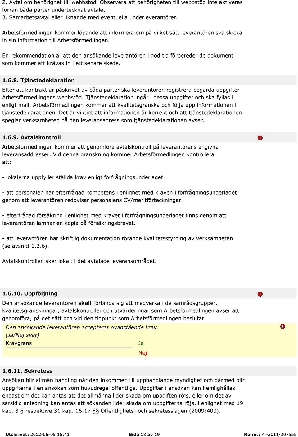 En rekommendation är att den ansökande leverantören i god tid förbereder de dokument som kommer att krävas in i ett senare skede. 1.6.8.