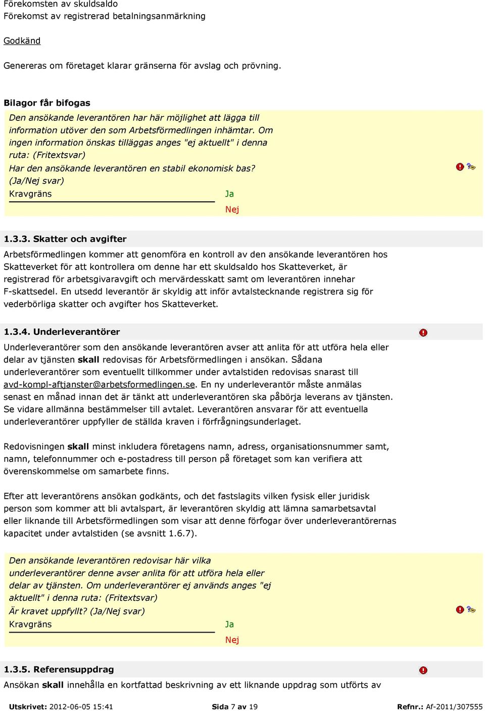 Om ingen information önskas tilläggas anges "ej aktuellt" i denna ruta: (Fritextsvar) Har den ansökande leverantören en stabil ekonomisk bas? (/ svar) 1.3.