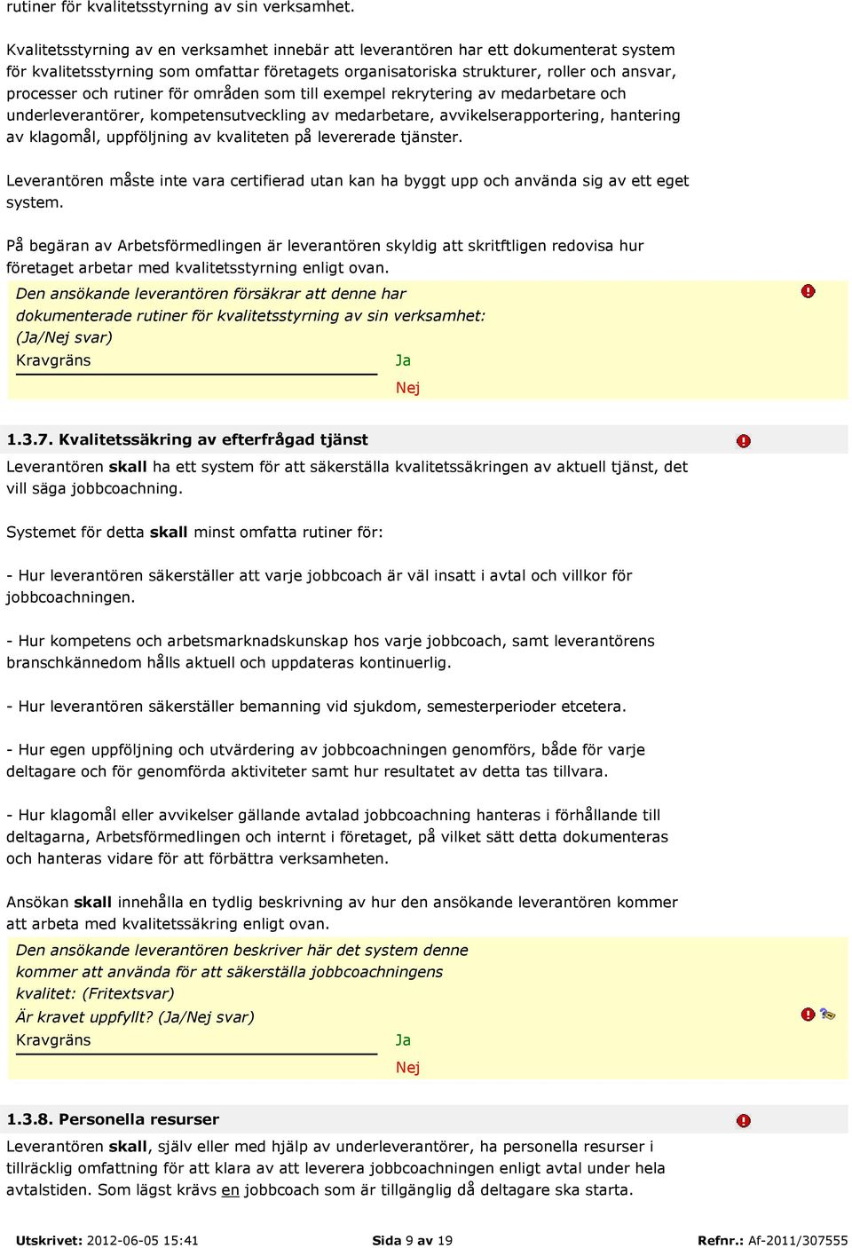 rutiner för områden som till exempel rekrytering av medarbetare och underleverantörer, kompetensutveckling av medarbetare, avvikelserapportering, hantering av klagomål, uppföljning av kvaliteten på