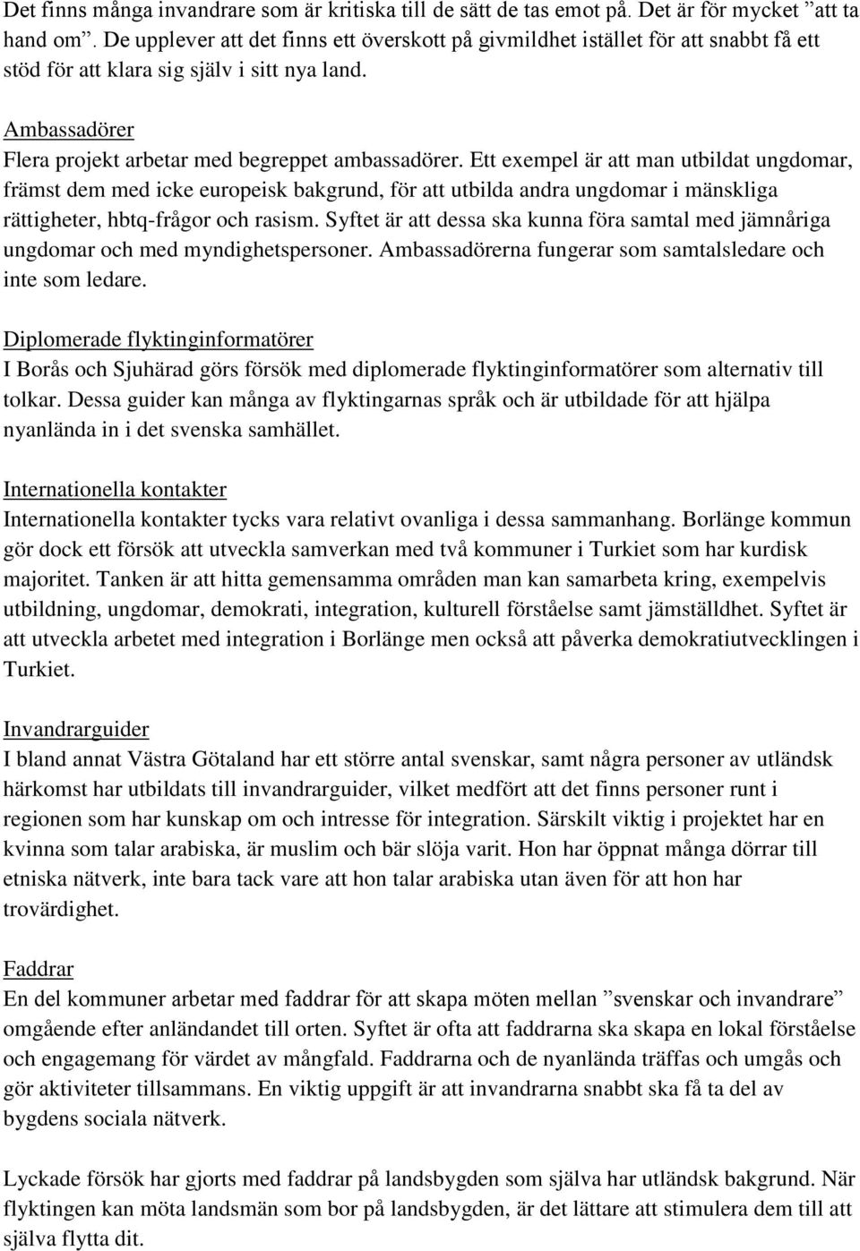 Ett exempel är att man utbildat ungdomar, främst dem med icke europeisk bakgrund, för att utbilda andra ungdomar i mänskliga rättigheter, hbtq-frågor och rasism.