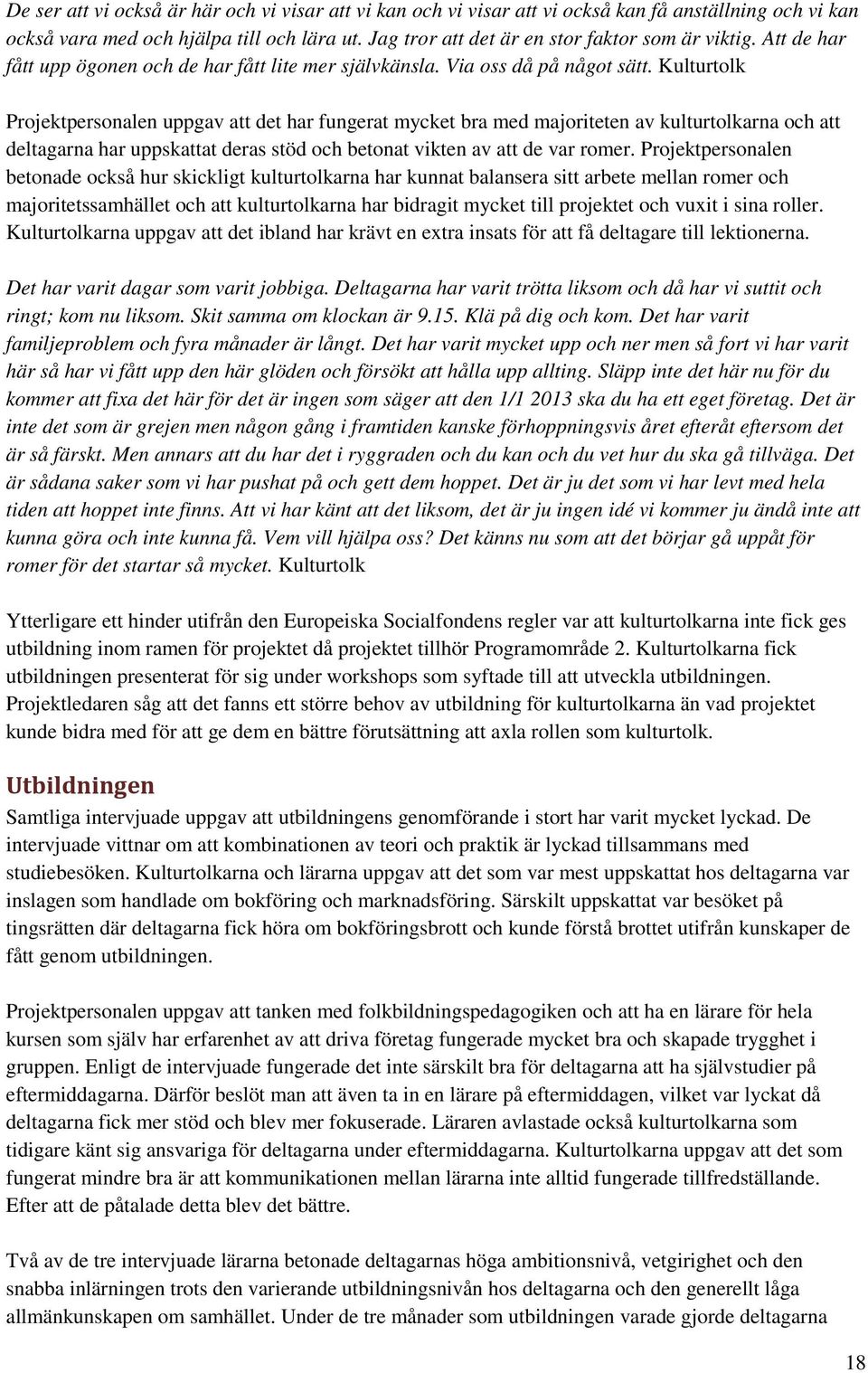 Kulturtolk Projektpersonalen uppgav att det har fungerat mycket bra med majoriteten av kulturtolkarna och att deltagarna har uppskattat deras stöd och betonat vikten av att de var romer.