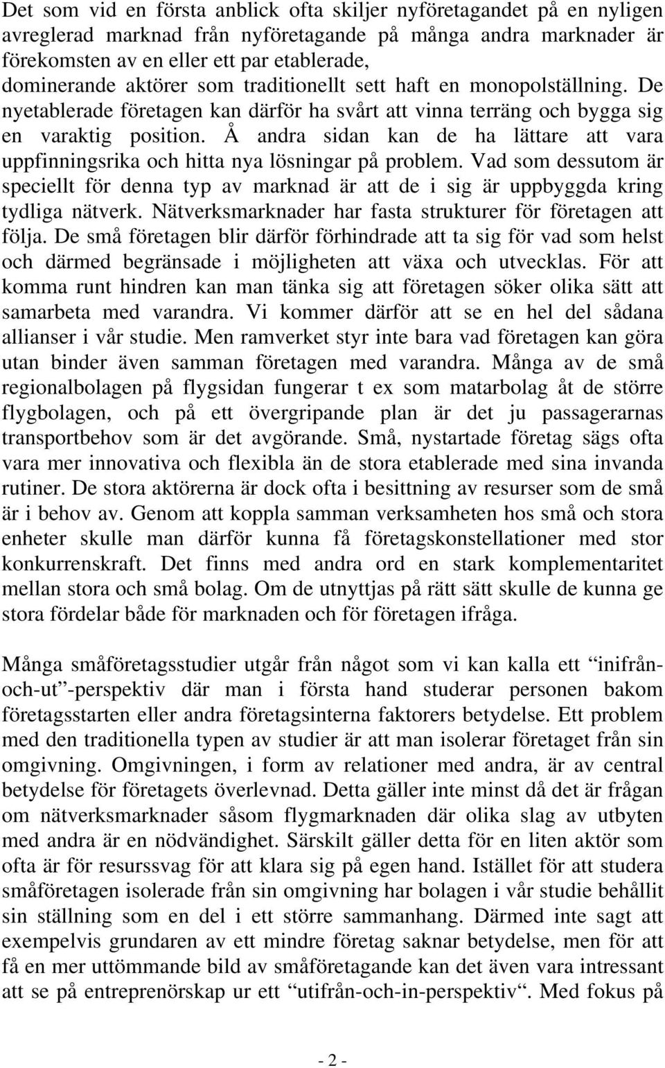 Å andra sidan kan de ha lättare att vara uppfinningsrika och hitta nya lösningar på problem. Vad som dessutom är speciellt för denna typ av marknad är att de i sig är uppbyggda kring tydliga nätverk.