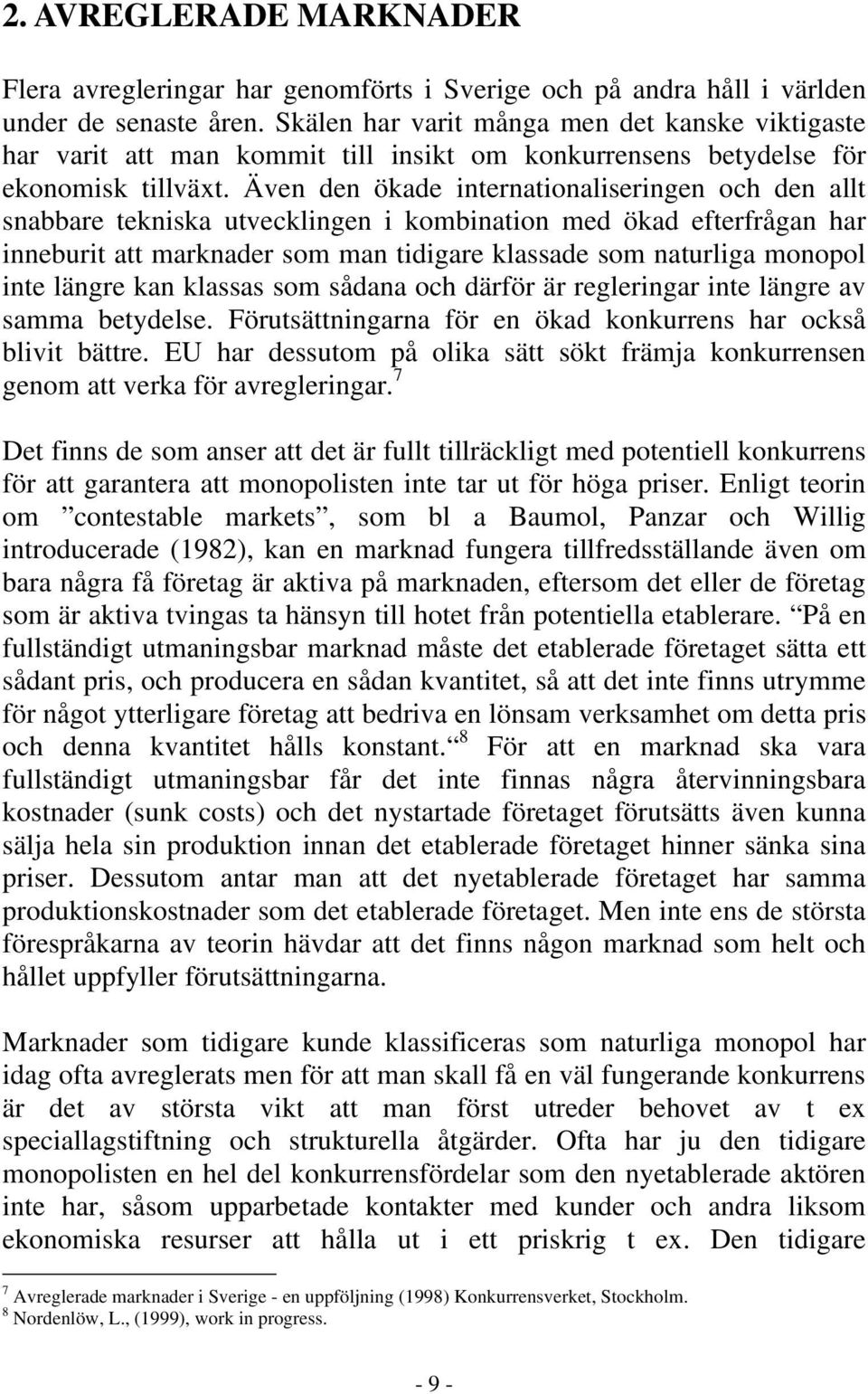 Även den ökade internationaliseringen och den allt snabbare tekniska utvecklingen i kombination med ökad efterfrågan har inneburit att marknader som man tidigare klassade som naturliga monopol inte