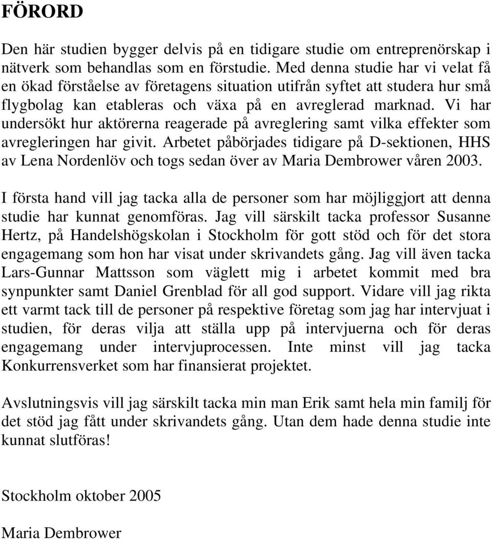 Vi har undersökt hur aktörerna reagerade på avreglering samt vilka effekter som avregleringen har givit.