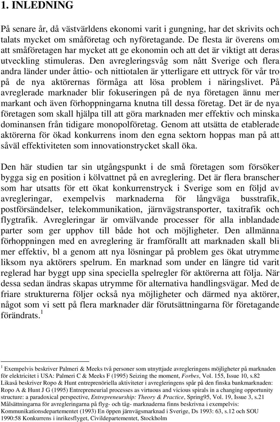 Den avregleringsvåg som nått Sverige och flera andra länder under åttio- och nittiotalen är ytterligare ett uttryck för vår tro på de nya aktörernas förmåga att lösa problem i näringslivet.